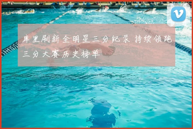 库里刷新全明星三分纪录 持续领跑三分大赛历史榜单