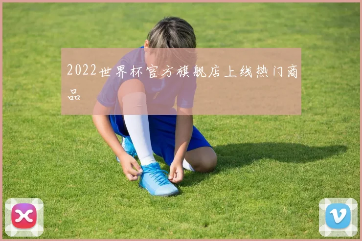 2022世界杯官方旗舰店上线热门商品
