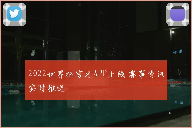 2022世界杯官方APP上线 赛事资讯实时推送