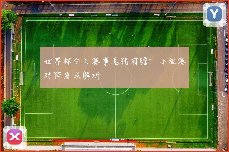 世界杯今日赛事竞猜前瞻:小组赛对阵看点解析