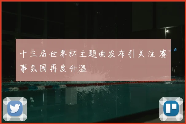 十三届世界杯主题曲发布引关注 赛事氛围再度升温