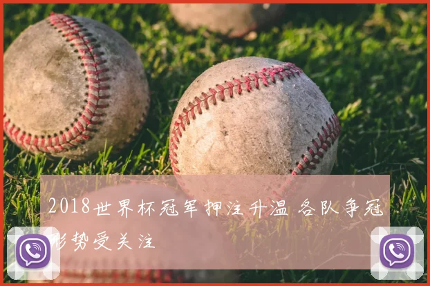 2018世界杯冠军押注升温 各队争冠形势受关注